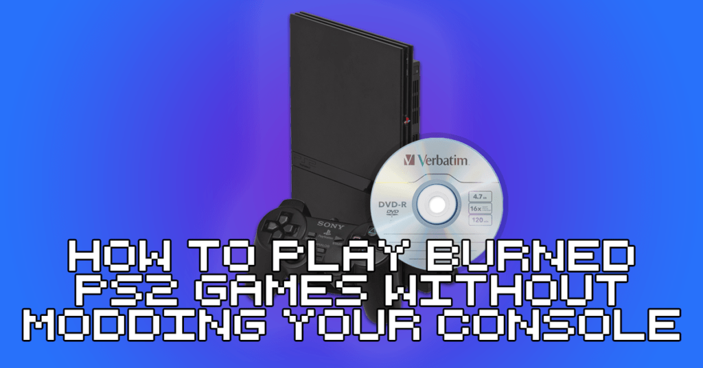 How To Play Burned PS2 Games Without Modding Your Console